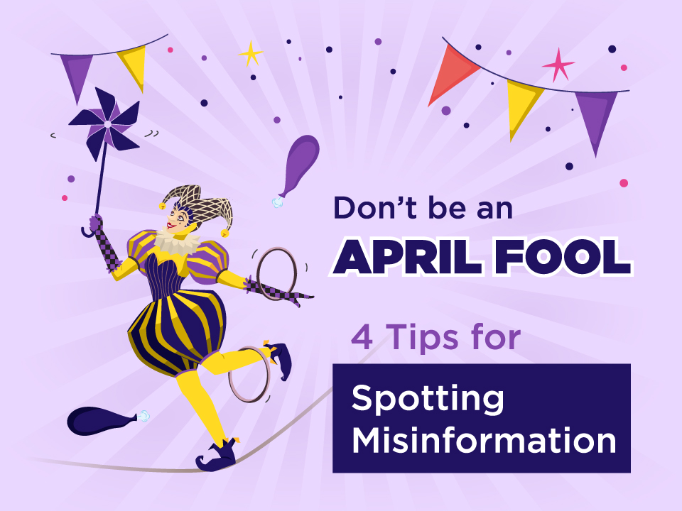 Don't be an APRIL FOOL 4 Tips for Spotting Misinformation